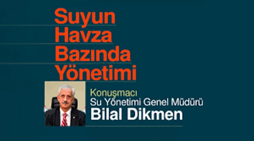 Çevre Sohbetleri — “Suyun Havza Bazında Yönetimi” · Su Yönetimi Genel Müdürü Bilal Dikmen